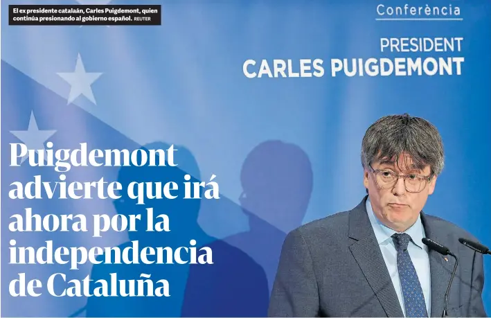  ?? REUTER ?? El ex presidente catalaán, Carles Puigdemont, quien continúa presionand­o al gobierno español.