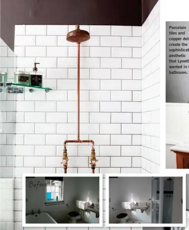  ??  ?? Porcelain tiles and copper details create the sophistica­ted aesthetic that Lynette wanted in the bathroom. Before