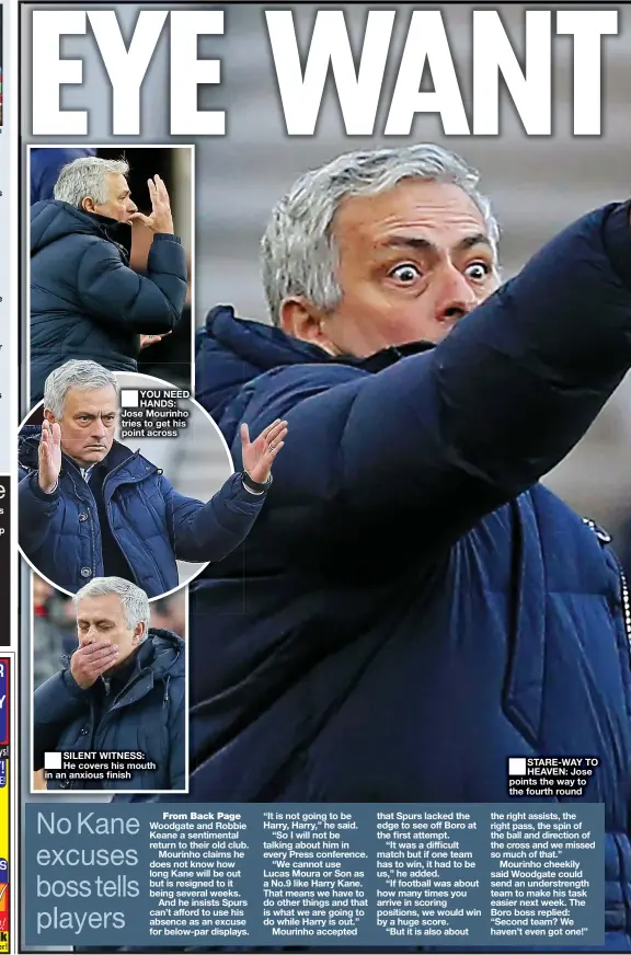  ??  ?? ■
YOU NEED HANDS: Jose Mourinho tries to get his point across
■
SILENT WITNESS: He covers his mouth in an anxious finish
■
STARE-WAY TO HEAVEN: Jose points the way to the fourth round