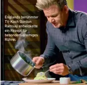  ??  ?? Englands berühmter TV-Koch Gordon Ramsay entwickelt­e ein Rezept für besonders cremiges Rührei.