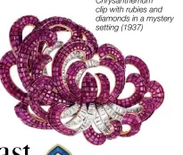  ??  ?? Chrysanthe­mum clip with rubies and diamonds in a mystery setting (1937)