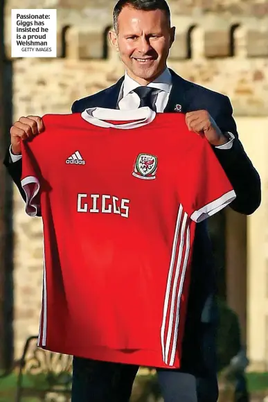  ?? GETTY IMAGES ?? Passionate: Giggs has insisted he is a proud Welshman