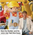  ?? ?? Bob the Builder and his voice star Neil Morrissey