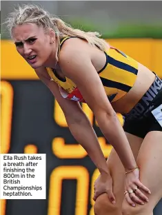  ?? ?? Ella Rush takes a breath after finishing the 800m in the British Championsh­ips heptathlon.