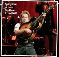  ?? ?? Springstee­n på Hovet i Stockholm 21 maj 2006.