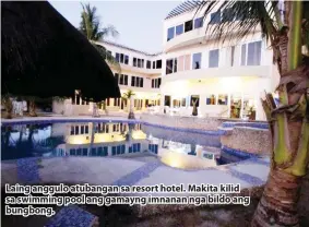  ??  ?? Laing anggulo atubangan sa resort hotel. Makita kilid sa swimming pool ang gamayng imnanan nga bildo ang bungbong.