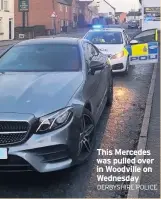  ?? DERBYSHIRE POLICE ?? This Mercedes was pulled over in Woodville on Wednesday
