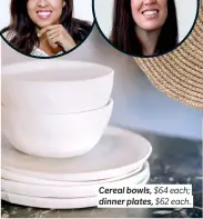  ??  ?? Cereal bowls, $64 each; dinner plates, $62 each.