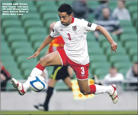  ??  ?? FRIEND AND RIVAL: Neil Taylor will face off with Wales teammate Gareth Bale at White Hart Lane