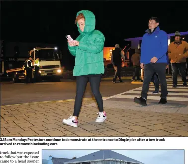  ??  ?? 3.18am Monday: Protestors continue to demonstrat­e at the entrance to Dingle pier after a tow truck arrived to remove blockading cars