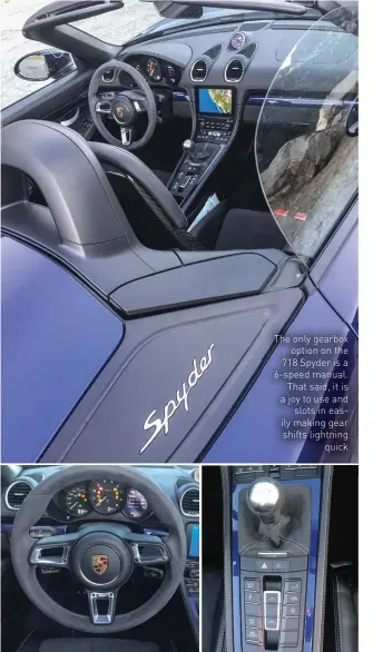  ??  ?? The only gearbox
option on the 718 Spyder is a 6-speed manual.
That said, it is a joy to use and
slots in easily making gear shifts lightning
quick