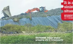  ??  ?? OUTRAGE Digger begins prepping site in Greencastl­e