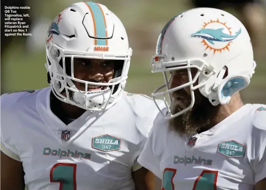  ?? SCOT TUCKER AP ?? Dolphins rookie QB Tua Tagovailoa, left, will replace veteran Ryan Fitzpatric­k and start on Nov. 1 against the Rams.