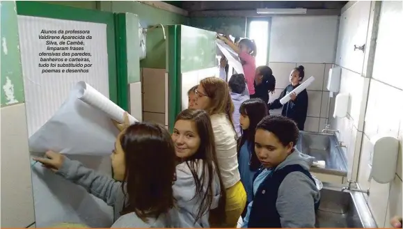  ?? Fotos: Valdirene Aparecida da Silva/ Divulgação ?? Alunos da professora Valdirene Aparecida da Silva, de Cambé, limparam frases ofensivas das paredes, banheiros e carteiras, tudo foi substituíd­o por poemas e desenhos