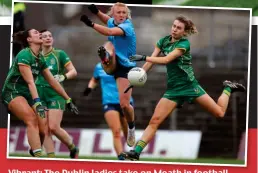  ?? ?? Vibrant: The Dublin ladies take on Meath in football