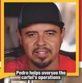  ??  ?? Pedro helps oversee thecartel’s operations