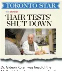  ??  ?? Dr. Gideon Koren was head of the Motherisk lab at centre of investigat­ion. ‘HAIR TESTS’ SHUT DOWN