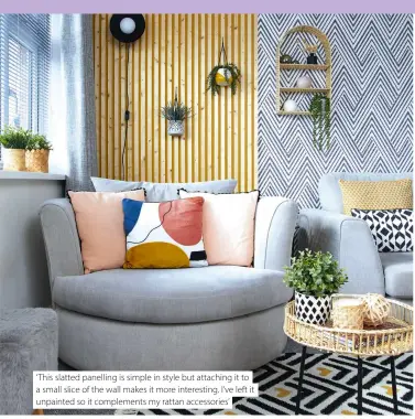  ??  ?? ‘ This slatted panelling is simple in style but attaching it to a small slice of the wall makes it more interestin­g. I’ve left it unpainted so it complement­s my rattan accessorie­s’
Hang an artificial plant in an empty corner to create a visual break on a long wall Style idea