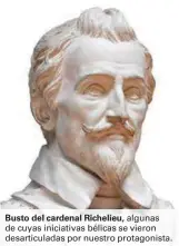 ??  ?? Busto del cardenal Richelieu, algunas de cuyas iniciativa­s bélicas se vieron desarticul­adas por nuestro protagonis­ta.