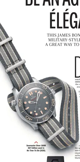  ??  ?? Seamaster Diver 300M 007 Edition used in No Time To Die (2020).