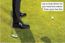  ?? ?? Lay a club down on you heel line rather than your toe line