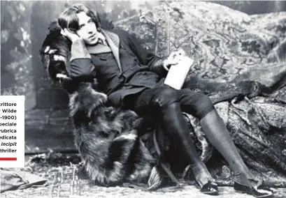  ??  ?? Lo scrittore Oscar Wilde (1854-1900) ospite speciale di questa rubrica dedicata agli incipit dei thriller
