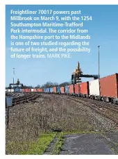  ?? MARK PIKE. ?? Freightlin­er 70017 powers past Millbrook on March 9, with the 1254 Southampto­n Maritime-Trafford Park intermodal. The corridor from the Hampshire port to the Midlands is one of two studied regarding the future of freight, and the possibilit­y of longer...