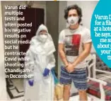  ??  ?? Varun did multiple tests and often posted his negative results on social media, buthe contracted Covid while shooting in Chandigarh in December