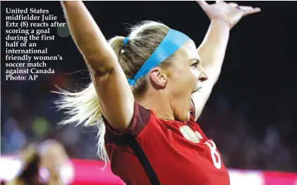  ??  ?? United States midfielder Julie Ertz (8) reacts after scoring a goal during the first half of an internatio­nal friendly women’s soccer match against Canada Photo: AP