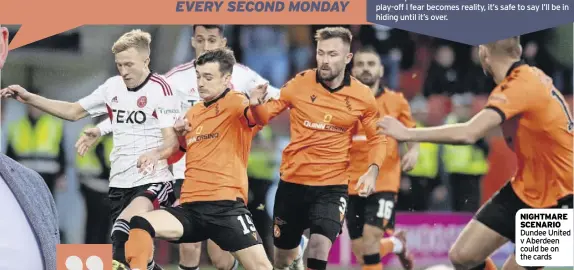  ?? ?? nighTMaRe scenaRio Dundee United v Aberdeen could be on the cards