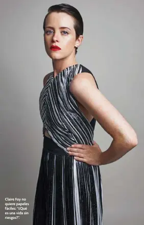  ??  ?? Claire Foy no quiere papeles fáciles: “¿Qué es una vida sin riesgos?”.