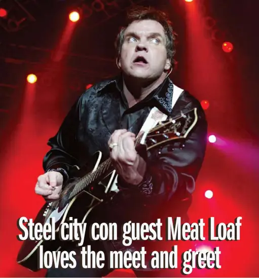  ?? Meat Loaf ?? Meat Loaf hasn’t played a show in five years, but he’s doing what he can to connect with fans, including appearing at Steel City Con.