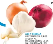  ??  ?? AJO Y CEBOLLA CONTIENEN SULFUROS. AYUDAN AL MANTENIMIE­NTO DE LA SALUD CARDIACA, DEL SISTEMA INMUNE Y DEL DIGESTIVO.