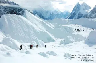  ??  ?? Baltoro Glacier. Pakistan has 7,200 glaciers and most are melting.
