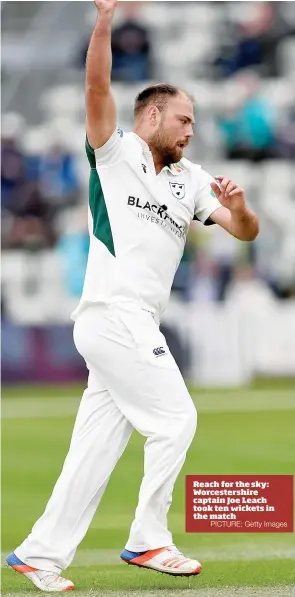  ?? PICTURE: Getty Images ?? Reach for the sky: Worcesters­hire captain Joe Leach took ten wickets in the match