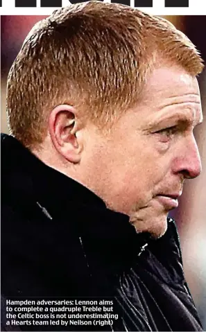  ??  ?? Hampden adversarie­s: Lennon aims to complete a quadruple Treble but the Celtic boss is not underestim­ating a Hearts team led by Neilson (right)