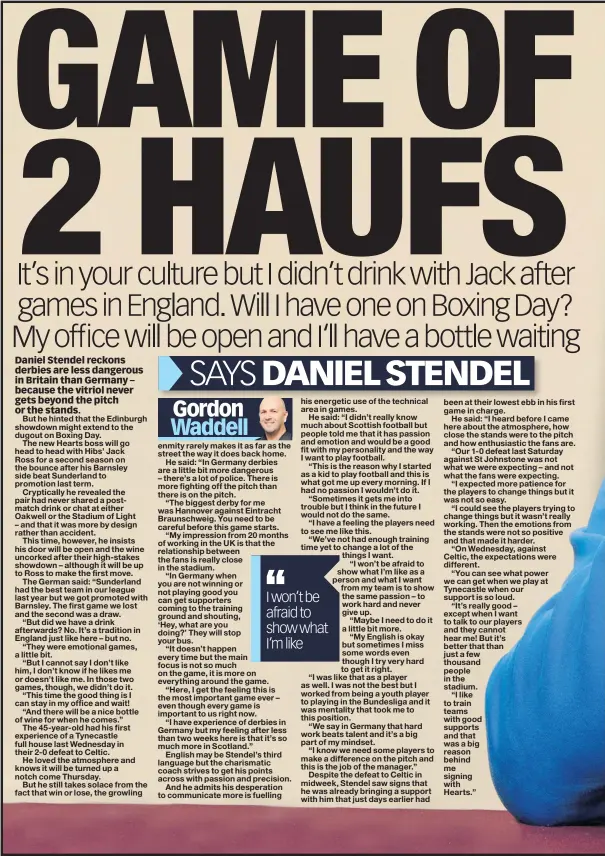  ?? SAYS DANIEL STENDEL ?? Daniel Stendel reckons derbies are less dangerous in Britain than Germany – because the vitriol never gets beyond the pitch or the stands.
Our two games in England were emotional games. I cannot say I don’t like Jack and I don’t know if he likes or doesn’t like me. But there will be a nice bottle of wine if he comes. I’ll stay in my office and wait ...
I won’t be afraid to show what I’m like