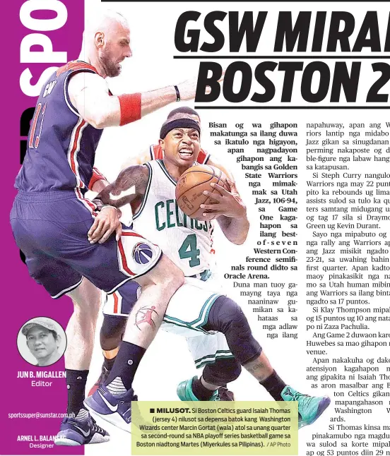  ?? / AP Photo ?? ■ MILUSOT. Si Boston Celtics guard Isaiah Thomas (jersey 4) nilusot sa depensa batok kang Washington Wizards center Marcin Gortat (wala) atol sa unang quarter sa second-round sa NBA playoff series basketball game sa Boston niadtong Martes (Miyerkules...