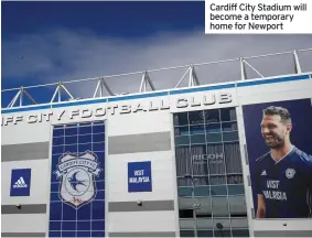  ??  ?? Cardiff City Stadium will become a temporary home for Newport