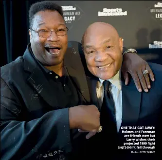  ?? Photos: GETTY IMAGES ?? ONE THAT GOT AWAY: Holmes and Foreman are friends now but Larry wishes their projected 1999 fight [left] didn’t fall through