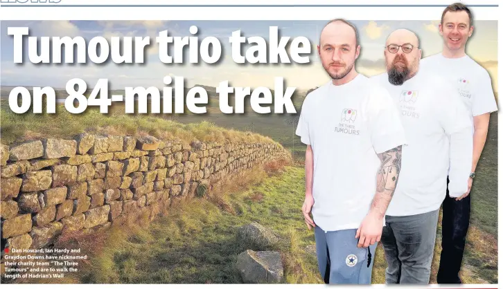  ??  ?? Dan Howard, Ian Hardy and Graydon Downs have nicknamed their charity team “The Three Tumours” and are to walk the length of Hadrian’s Wall