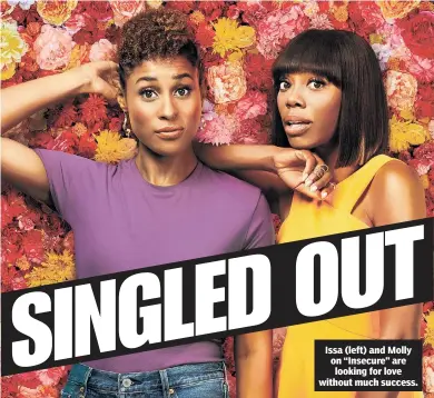  ??  ?? Issa (left) and Molly on “Insecure” are looking for love without much success.