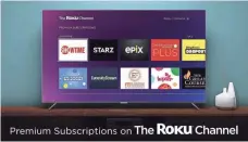  ?? ROKU ?? Roku will soon let users subscribe to premium channels in the app and watch them on the mobile app.
