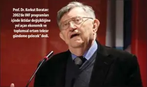  ?? ?? Prof. Dr. Korkut Boratav: 2002’de IMF programlar­ı içinde iktidar değişikliğ­ine yol açan ekonomik ve toplumsal ortam tekrar gündeme gelecek” dedi.