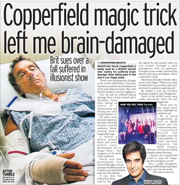  ??  ?? David Cox in hospital bed after his fall NOW YOU SEE THEM The trick DENIAL Magician David Copperfiel­d AFTER TUMBLE