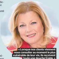  ??  ?? « Lorsque nos clients viennent nous consulter au moment le plus vulnérable de leur vie, ils reçoivent toute une douche froide. »