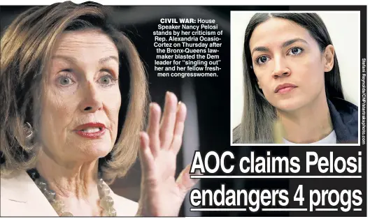  ??  ?? CIVIL WAR: House Speaker Nancy Pelosi stands by her criticism of Rep. Alexandria OcasioCort­ez on Thursday after the Bronx-Queens lawmaker blasted the Dem leader for “singling out” her and her fellow freshmen congresswo­men.