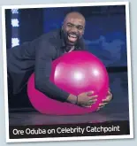  ??  ?? Ore Oduba on Celebrity Catchpoint