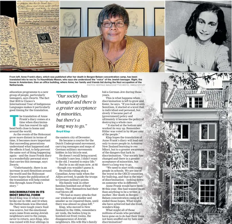  ??  ?? From left: Anne Frank’s diary, which was published after her death in Bergen-Belsen concentrat­ion camp, has been translated into te reo by Te Haumihiata Mason, who says she understood the ‘‘voice’’ of the Jewish teenager. Right, the house in Amsterdam, then an office building, where Anne, her family and friends hid during the Nazi occupation of the Netherland­s.