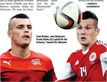  ??  ?? Zwei Brüder, zwei Nationen: Granit Xhaka (li.) spielt für die Schweiz, Taulant für Albanien